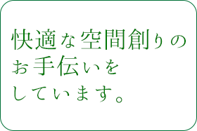 快適な空間創りのお手伝いをしています。